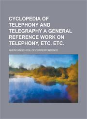 Cyclopedia of Telephony and Telegraphy a General Reference Work on Telephony, Etc. Etc. (Volume 2),115366142X,9781153661423