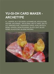Yu-Gi-Oh Card Maker - Archetype A.I., ASDFer, Ally Soldiers, AlphaMechs, Apocolypse, Arcana, Archangel, Archlords, Arctic HERO, Arctic Ice, Armored Ride, Asgardian Cards, Aura, BioTech, Bionic Heroes, Bionicrusader, Black Light, Black Roses, Black Star,,1234739968,9781234739966