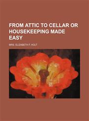 From Attic to Cellar or Housekeeping Made Easy,1151469262,9781151469267
