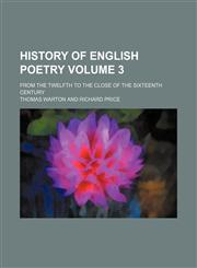 History of English poetry Volume 3; from the twelfth to the close of the sixteenth century,1130972887,9781130972887