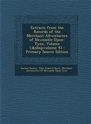Extracts from the Records of the Merchant Adventurers of Newcastle-Upon-Tyne, Volume 1;&nbsp;volume 93 - Primary Source Edition,1294150073,9781294150077