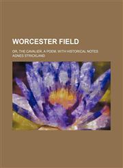 Worcester Field; Or, the Cavalier. a Poem, With Historical Notes,1151450278,9781151450272