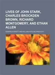 Lives of John Stark, Charles Brockden Brown, Richard Montgomery, and Ethan Allen,1150806982,9781150806988