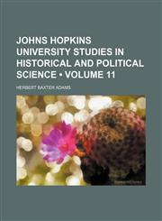 Johns Hopkins University Studies in Historical and Political Science (Volume 11),1154223191,9781154223194