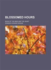 Blossomed hours; book of the mind and the heart,1150431458,9781150431456
