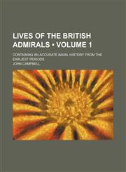 Lives of the British Admirals (Volume 1); Containing an Accurate Naval History from the Earliest Periods,1234915456,9781234915452