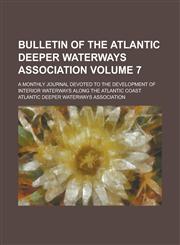 Bulletin of the Atlantic Deeper Waterways Association; a monthly journal devoted to the development of interior waterways along the Atlantic coast Volume 7,1234367599,9781234367596