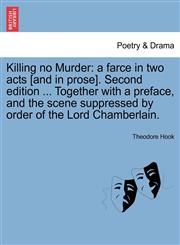 Killing no Murder a farce in two acts [and in prose]. Second edition ... Together with a preface, and the scene suppressed by order of the Lord Chamberlain.,1241063419,9781241063412