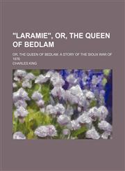 "Laramie," Or, the Queen of Bedlam; Or, the Queen of Bedlam. a Story of the Sioux War of 1876,115128744X,9781151287441