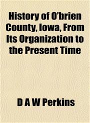 History of O'brien County, Iowa, From Its Organization to the Present Time,1152834967,9781152834965