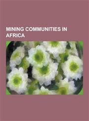 Mining Communities in Africa Mining Communities in South Africa, Kimberley, Northern Cape, Kitwe, Tsumeb, Krugersdorp, Kabwe, Dundee, Kwazulu-Natal,1230578404,9781230578408