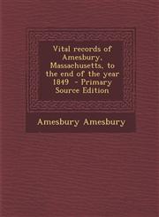 Vital Records of Amesbury, Massachusetts, to the End of the Year 1849 - Primary Source Edition,129549423X,9781295494231