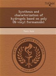 Synthesis and characterization of hydrogels based on poly (N-vinyl formamide).,1248980883,9781248980880