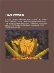 Gas power; a study of the evolution of gas power, the design and construction of large gas engines in Europe, the application of gas power to various industries and the rational utilization of low grade fuels,1236488202,9781236488206