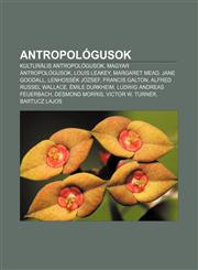 Antropologusok Kulturalis Antropologusok, Magyar Antropologusok, Louis Leakey, Margaret Mead, Jane Goodall, Lenhossek Jozsef, Francis,1232877530,9781232877530