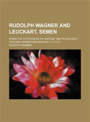 Rudolph Wagner and Leuckart, semen; (From the cyctopaedia of Anatomy and Physiology.) (Von den Versestern dem der. ?? ?? ??.),1236416570,9781236416575