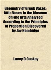 Geometry of Greek Vases; Attic Vases in the Museum of Fine Arts Analysed According to the Principles of Proportion Discovered by Jay Hambidge,1155062043,9781155062044