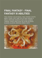 Final Fantasy - Final Fantasy III Abilities Final Fantasy III Black Magic, Final Fantasy III White Magic, Cover, Flee, Jump, List of Final Fantasy III Spells, Provoke, Shadow Flare, Sing, Summon, Terrain, Throw, Wind Slash, Bio, Blind, Blizzaga, Blizzara,123485077X,9781234850777