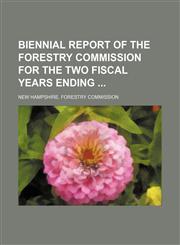 Biennial Report of the Forestry Commission for the Two Fiscal Years Ending,1150543620,9781150543623