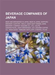 Beverage Companies of Japan Yakult, Asahi Soft Drinks, Kagome Co., Ltd., Calpis, Sawanotsuru, UCC Ueshima Coffee Co., Nada-Gogō,1156009049,9781156009048