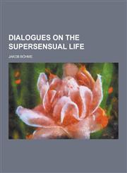 Dialogues on the Supersensual Life,123039298X,9781230392981