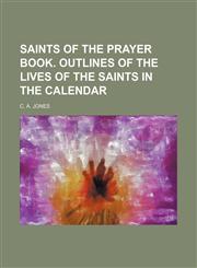 Saints of the Prayer Book. Outlines of the lives of the saints in the calendar,1151278211,9781151278210