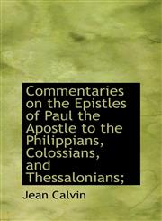 Commentaries on the Epistles of Paul the Apostle to the Philippians, Colossians, and Thessalonians;,1115183753,9781115183758