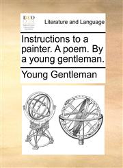 Instructions to a painter. A poem. By a young gentleman.,1170406181,9781170406182