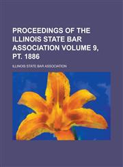 Proceedings of the Illinois State Bar Association Volume 9, pt. 1886,1153571315,9781153571319