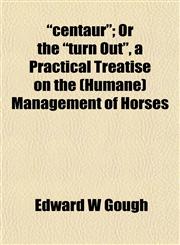 "centaur"; Or the "turn Out", a Practical Treatise on the (Humane) Management of Horses,1151958972,9781151958976