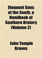 Eloquent Sons of the South, a Handbook of Southern Oratory (Volume 2),1152519484,9781152519480