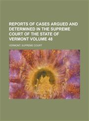 Reports of Cases Argued and Determined in the Supreme Court of the State of Vermont Volume 48,1234093642,9781234093648