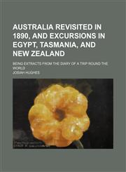 Australia Revisited in 1890, and Excursions in Egypt, Tasmania, and New Zealand; Being Extracts From the Diary of a Trip Round the World,1150543248,9781150543241