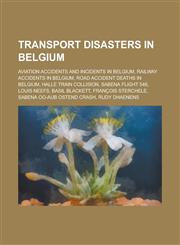 Transport Disasters in Belgium Aviation Accidents and Incidents in Belgium, Railway Accidents in Belgium, Road Accident Deaths in Belgium,1155967240,9781155967240