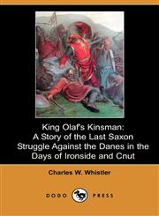 King Olaf's Kinsman A Story of the Last Saxon Struggle Against the Danes in the Days of Ironside and Cnut (Dodo Press),1406522090,9781406522099