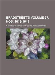 Bradstreet's; A Journal of Trade, Finance and Public Economy Volume 37, Nos. 1618-1643,1155095944,9781155095943