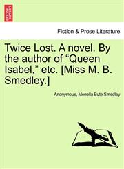 Twice Lost. A novel. By the author of "Queen Isabel," etc. [Miss M. B. Smedley.],124119937X,9781241199371
