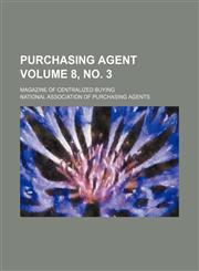 Purchasing agent; magazine of centralized buying Volume 8, no. 3,123651503X,9781236515032