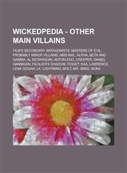 Wickedpedia - Other Main Villains Film's secondary antagonists, Masters of Evil, Probably Minor Villains, Abis Mal, Alpha, Beta and Gamma, Al McWhiggin, Anton Ego, Creeper, Daniel Hannigan, Facilier's Shadow, Fidget, Kaa, Lawrence,1234798301,9781234798307