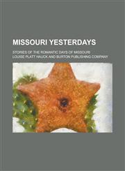 Missouri Yesterdays; Stories of the Romantic Days of Missouri,1151422665,9781151422668