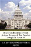 Biopesticides Registration Action Document for Candida Oleophila Strain O,1249356970,9781249356974