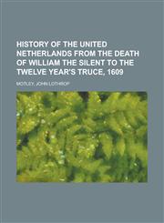 History of the United Netherlands from the Death of William the Silent to the Twelve Year's Truce, 1609,115362883X,9781153628839