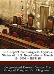 Crs Report for Congress Cyprus: Status of U.N. Negotiations: March 19, 2002 - Ib89140,1295244896,9781295244898