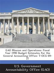 Gao Mission and Operations Fiscal Year 1990 Budget Estimates for the General Accounting Office: T-Ocg-89-27,1287155936,9781287155935