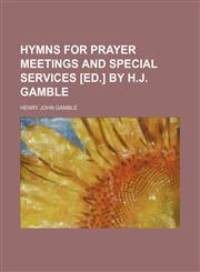 Hymns for prayer meetings and special services [ed.] by H.J. Gamble,1236541081,9781236541086