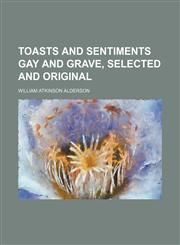 Toasts and sentiments gay and grave, selected and original,1150858435,9781150858437