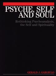 Psyche, Self and Soul Rethinking Psychoanalysis, the Self and Spirituality,1861564430,9781861564436