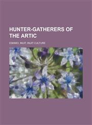 Hunter-Gatherers of the Artic Eskimo, Inuit, Inuit Culture,1156149843,9781156149843