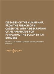 Diseases of the human hair, from the French of m. Cazenave, with A description of an apparatus for fumigating the scalp, by T.H. Burgess,1231269642,9781231269640
