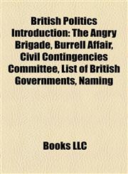 British Politics Introduction The Angry Brigade, Burrell Affair, Civil Contingencies Committee, List of British Governments, Naming,1157447074,9781157447078